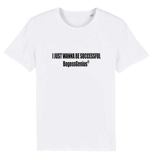 I JUST WANNA BE SUCCESSFUL T-SHIRT BOGOSSGENIUS® - bogossgenius